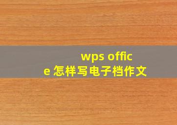 wps office 怎样写电子档作文